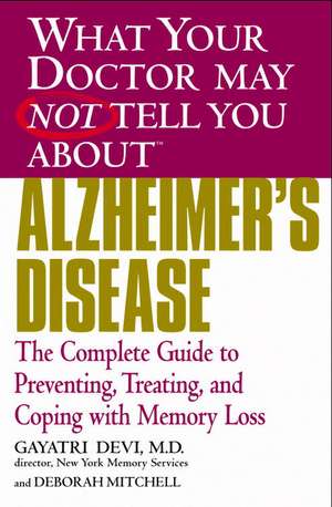 What Your Doctor May Not Tell You About(TM) Alzheimer's Disease: The Complete Guide to Preventing, Treating, and Coping with Memory Loss de Gayatri Devi