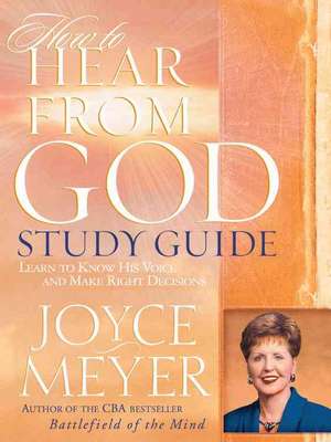 How to Hear from God Study Guide: Learn to Know His Voice and Make Right Decisions de Joyce Meyer