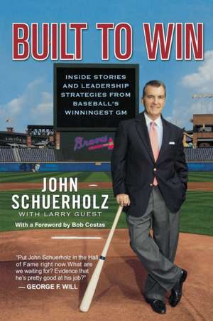 Built to Win: Inside Stories and Leadership Strategies from Baseball's Winningest GM de John Schuerholz