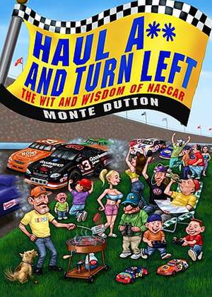 Haul A** and Turn Left: The Wit and Wisdom of NASCAR de Monte Dutton