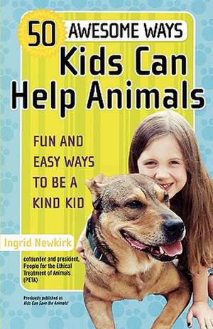 50 Awesome Ways Kids Can Help Animals: Fun and Easy Ways to Be a Kind Kid de Ingrid Newkirk