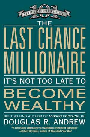 The Last Chance Millionaire: It's Not Too Late to Become Wealthy de Douglas R. Andrew