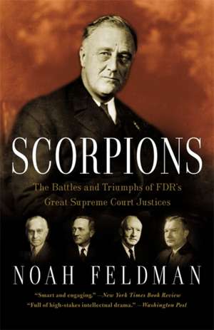 Scorpions: The Battles and Triumphs of FDR's Great Supreme Court Justices de Noah Feldman