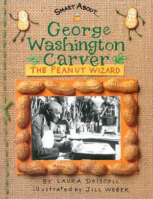 George Washington Carver: The Peanut Wizard de Laura Driscoll