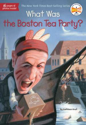 What Was the Boston Tea Party? de Kathleen Krull