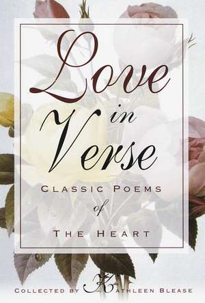 Love in Verse: Classic Poems of the Heart de Kathleen Blease