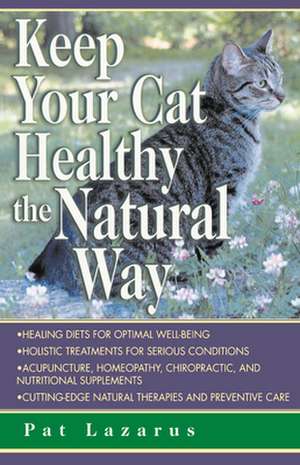 Keep Your Cat Healthy the Natural Way de Pat Lazarus