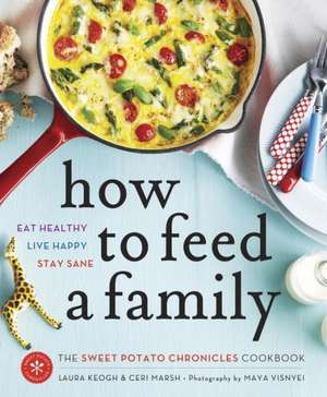 How to Feed a Family: The Sweet Potato Chronicles Cookbook de Laura Keogh