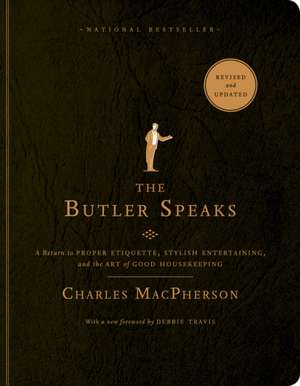 The Butler Speaks: A Return to Proper Etiquette, Stylish Entertaining, and the Art of Good Housekeeping de Charles MacPherson