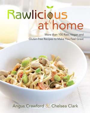 Rawlicious at Home: More than 100 Raw, Vegan and Gluten-free Recipes to Make You Feel Great de Angus Crawford