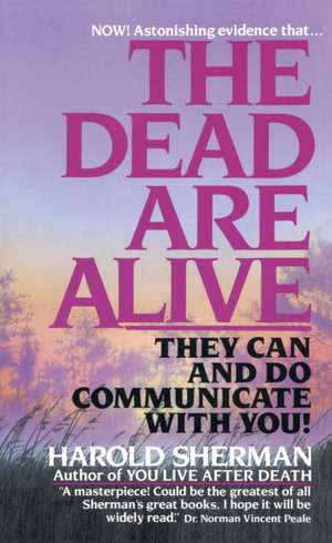 The Dead Are Alive: They Can and Do Communicate with You de Harold Sherman