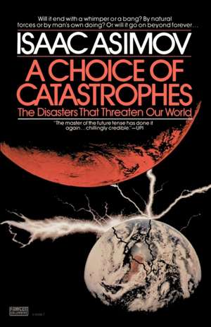 A Choice of Catastrophes: The Disasters That Threaten Our World de Isaac Asimov