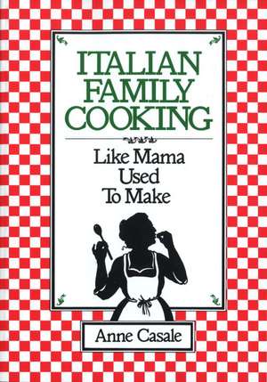 Italian Family Cooking: Like Mamma Used to Make de Anne Casale