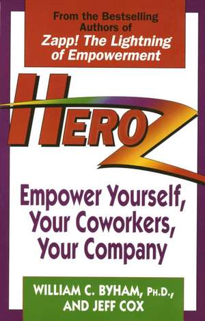 Heroz: Empower Yourself, Your Coworkers, Your Company de William C. Byham