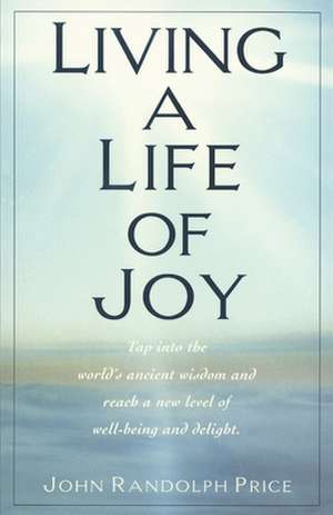 Living a Life of Joy de John Randolph Price