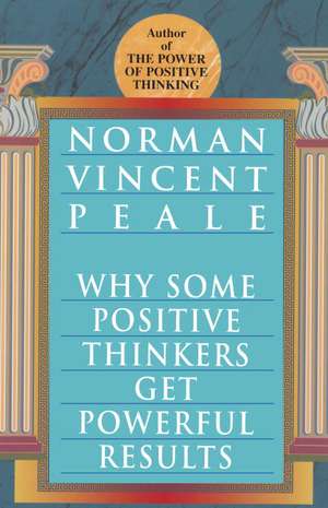 Why Some Positive Thinkers Get Powerful Results de Norman Vincent Peale