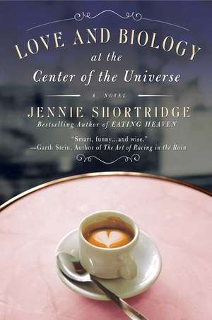 Love and Biology at the Center of the Universe de Jennie Shortridge