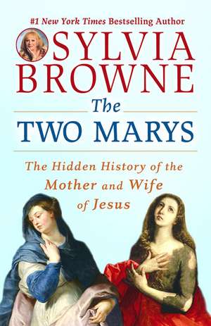 The Two Marys: The Hidden History of the Mother and Wife of Jesus de Sylvia Browne