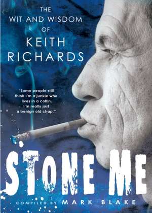 Stone Me: The Wit and Wisdom of Keith Richards de Mark Blake