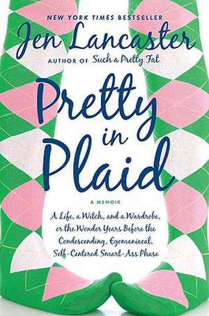 Pretty in Plaid: A Life, a Witch, and a Wardrobe, or the Wonder Years Before the Condescending, Egomaniacal, Self-Centered Smart-Ass Ph de Jen Lancaster