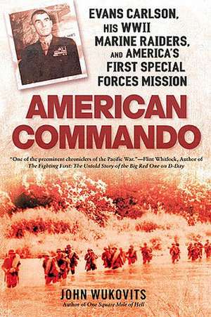 American Commando: Evans Carlson, His WWII Marine Raiders, and America's First Special Forces Mission de John Wukovits