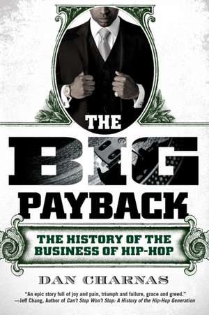 The Big Payback: The History of the Business of Hip-Hop de Dan Charnas