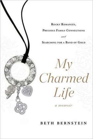 My Charmed Life: Rocky Romances, Precious Family Connections and Searching for a Band of Gold de Beth Bernstein