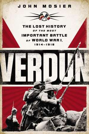 Verdun: The Lost History of the Most Important Battle of World War I, 1914-1918 de John Mosier