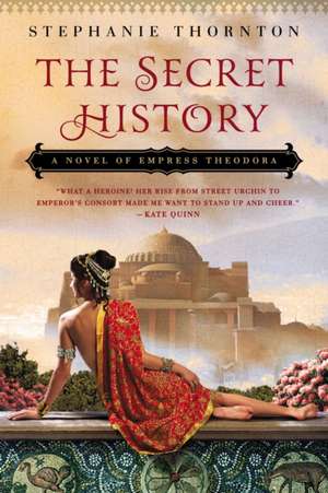 The Secret History: A Novel of Empress Theodora de Stephanie Thornton