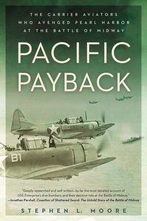 Pacific Payback: The Carrier Aviators Who Avenged Pearl Harbor at the Battle of Midway de Stephen L Moore