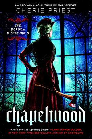 Chapelwood: The Borden Dispatches de Cherie Priest