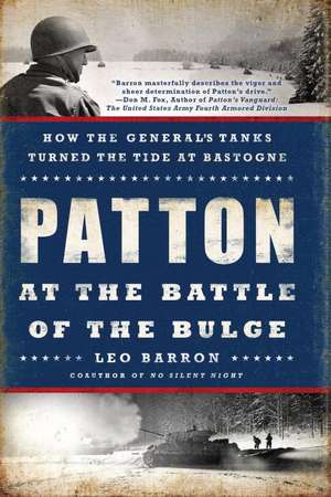 Patton at the Battle of the Bulge: How the General's Tanks Turned the Tide at Bastogne de Leo Barron