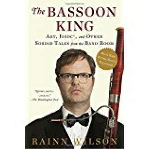 The Bassoon King: Art, Idiocy, and Other Sordid Tales from the Band Room de Rainn Wilson