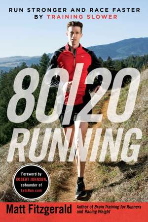 80/20 Running: Run Stronger and Race Faster by Training Slower de Matt Fitzgerald