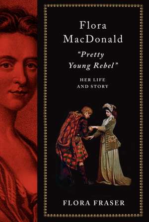 Flora Macdonald: Pretty Young Rebel: Her Life and Story de Flora Fraser