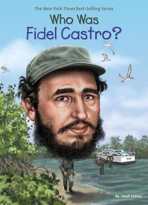 Who Was Fidel Castro? de Sarah Fabiny