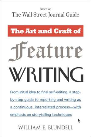 The Art and Craft of Feature Writing: Based on the Wall Street Journal Guide de William E. Blundell