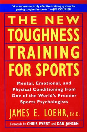 The New Toughness Training for Sports: Mental Emotional Physical Conditioning from 1 World's Premier Sports Psychologis de James E. Loehr