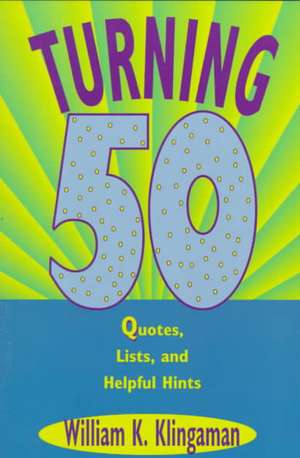 Turning 50: Quotes, Lists, and Helpful Hints de William K. Klingaman