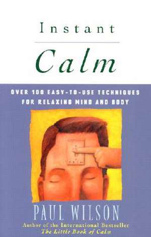 Instant Calm: Over 100 Easy-To-Use Techniques for Relaxing Mind and Body de PAUL WILSON