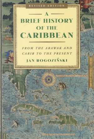 A Brief History of the Caribbean: From the Arawak and Carib to the Present de Jan Rogozinski