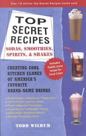 Top Secret Recipes: Creating Cool Kitchen Clones of America's Favorite Brand-Name Drinks de Todd Wilbur