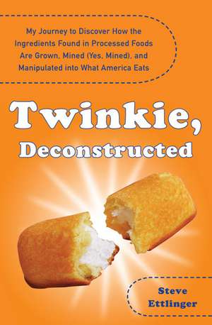 Twinkie, Deconstructed: My Journey to Discover How the Ingredients Found in Processed Foods Are Grown, Mined (Yes, Mined), and Manipulated Int de Steve Ettlinger