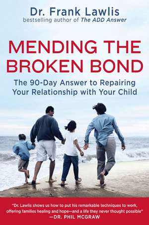 Mending the Broken Bond: The 90-Day Answer to Repairing Your Relationship with Your Child de G. Frank Lawlis