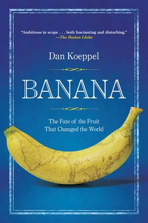 Banana: The Fate of the Fruit That Changed the World de Dan Koeppel