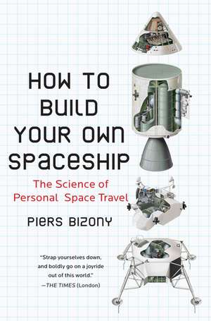 How to Build Your Own Spaceship: The Science of Personal Space Travel de Piers Bizony