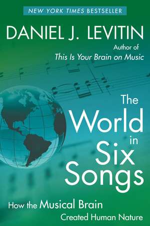 The World in Six Songs: How the Musical Brain Created Human Nature de Daniel J. Levitin