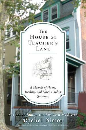 The House on Teacher's Lane: A Memoir of Home, Healing, and Love's Hardest Questions de Rachel Simon