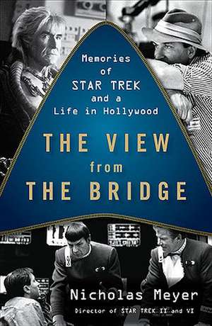 The View From The Bridge: Memories of Star Trek and a Life in Hollywood de Nicholas Meyer