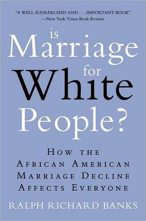 Is Marriage for White People?: How the African American Marriage Decline Affects Everyone de Ralph Richard Banks